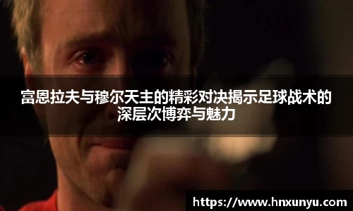 富恩拉夫与穆尔天主的精彩对决揭示足球战术的深层次博弈与魅力