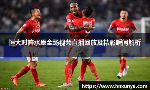 恒大对阵水原全场视频直播回放及精彩瞬间解析