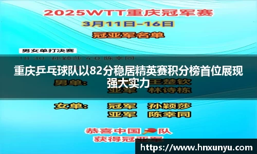 重庆乒乓球队以82分稳居精英赛积分榜首位展现强大实力