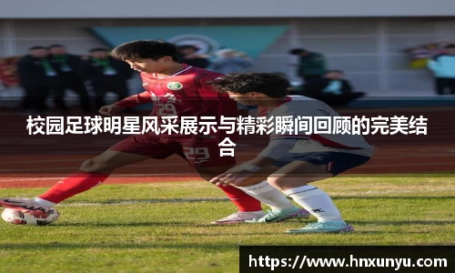 校园足球明星风采展示与精彩瞬间回顾的完美结合